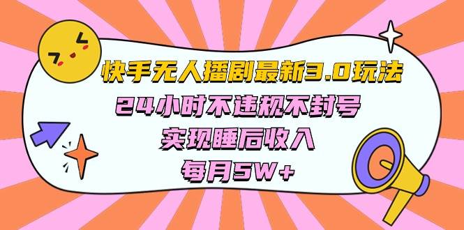 快手 最新无人播剧3.0玩法，24小时不违规不封号，实现睡后收入，每…-金点子优创
