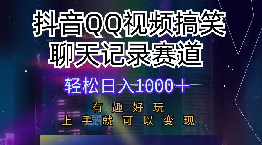 抖音QQ视频搞笑聊天记录赛道 有趣好玩 新手上手就可以变现 轻松日入1000＋-金点子优创