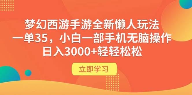 梦幻西游手游全新懒人玩法 一单35 小白一部手机无脑操作 日入3000+轻轻松松-金点子优创