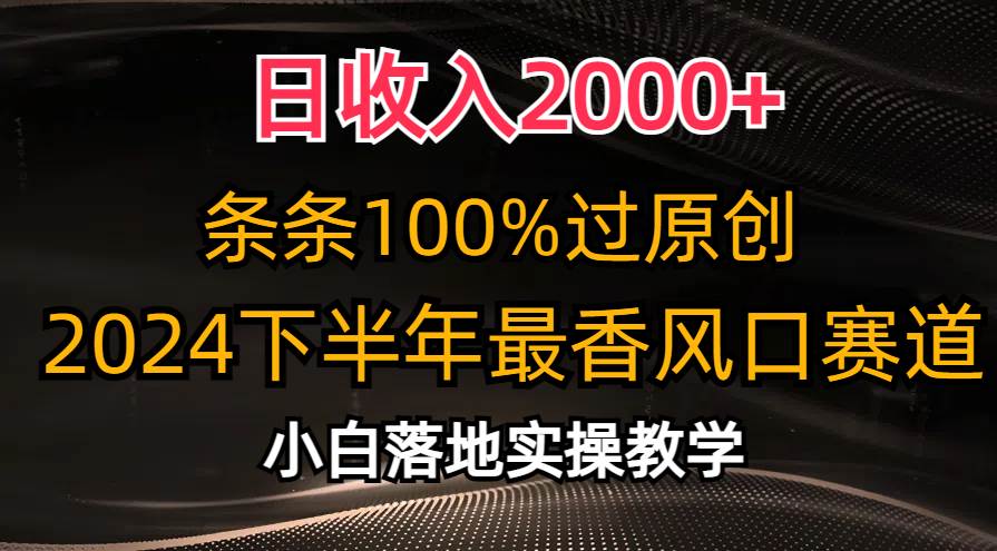 日收入2000+，条条100%过原创，2024下半年最香风口赛道，小白轻松上手-金点子优创
