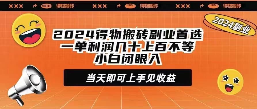 2024得物搬砖副业首选一单利润几十上百不等小白闭眼当天即可上手见收益-金点子优创