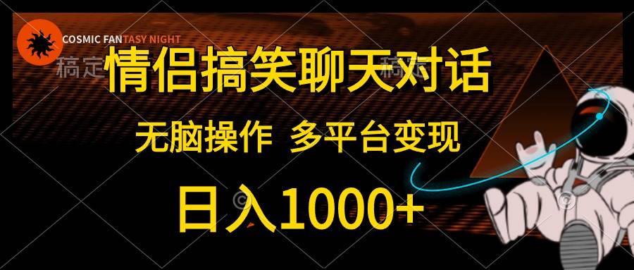 情侣搞笑聊天对话，日入1000+,无脑操作，多平台变现-金点子优创