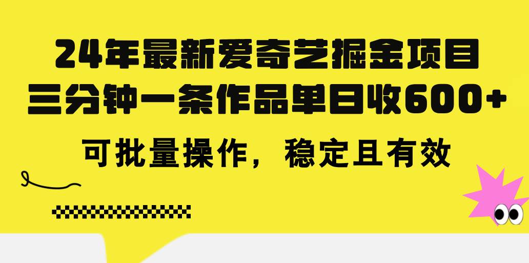 24年 最新爱奇艺掘金项目，三分钟一条作品单日收600+，可批量操作，稳…-金点子优创