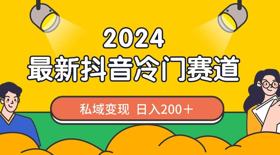 2024抖音最新冷门赛道，私域变现轻松日入200＋，作品制作简单，流量爆炸-金点子优创