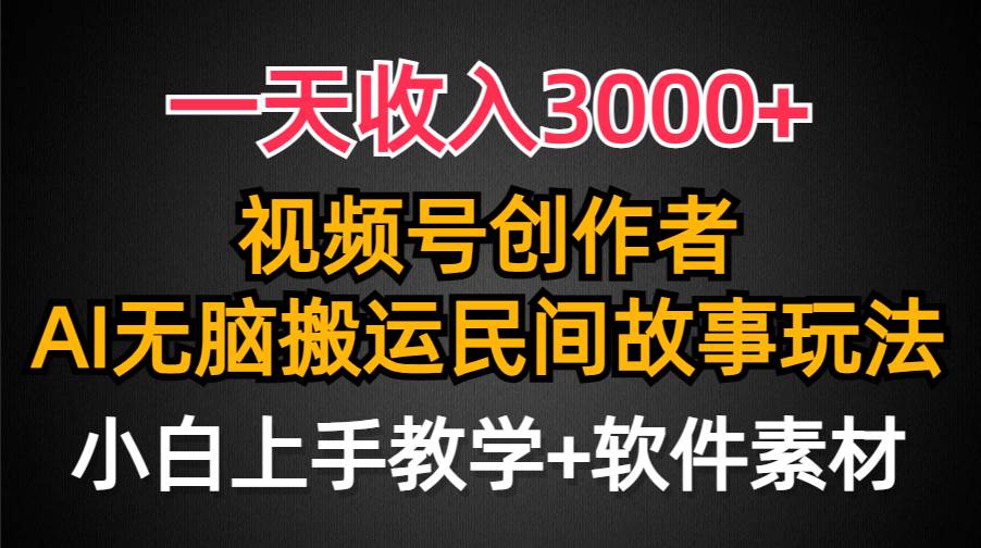 一天收入3000+，视频号创作者分成，民间故事AI创作，条条爆流量，小白也能轻松上手-金点子优创