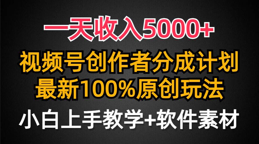 一天收入5000+，视频号创作者分成计划，最新100%原创玩法，小白也可以轻…-金点子优创