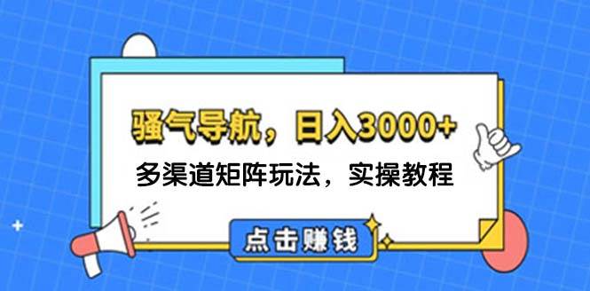 日入3000+ 骚气导航，多渠道矩阵玩法，实操教程-金点子优创