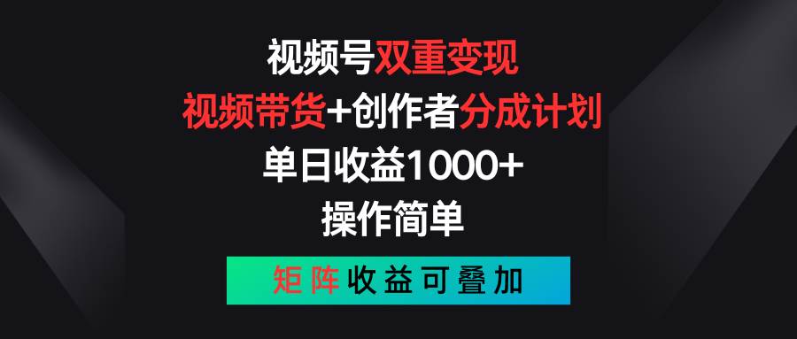 视频号双重变现，视频带货+创作者分成计划 , 单日收益1000+，可矩阵-金点子优创