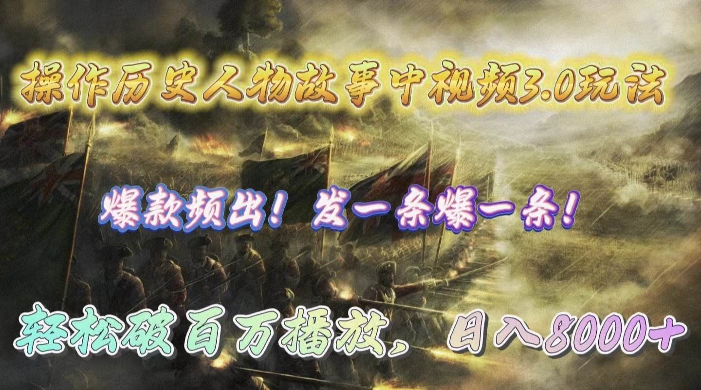 操作历史人物故事中视频3.0玩法，发一条爆一条！轻松破百万播放，日入8000+-金点子优创