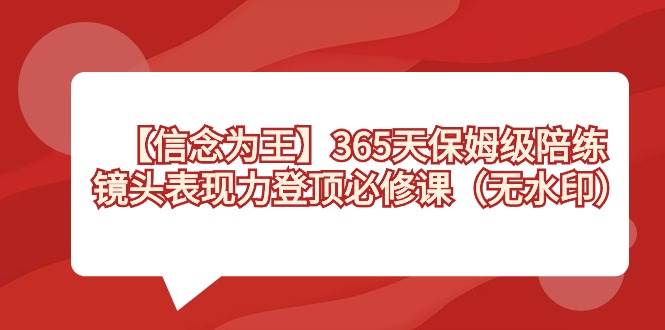 【信念 为王】365天-保姆级陪练，镜头表现力登顶必修课（无水印）-金点子优创