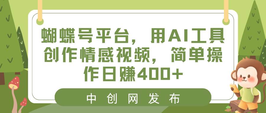 蝴蝶号平台，用AI工具创作情感视频，简单操作日赚400+-金点子优创