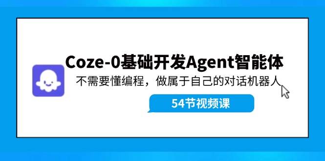 Coze-0基础开发 Agent智能体教程:不需要懂编程,做属于自己的对话机器人-金点子优创