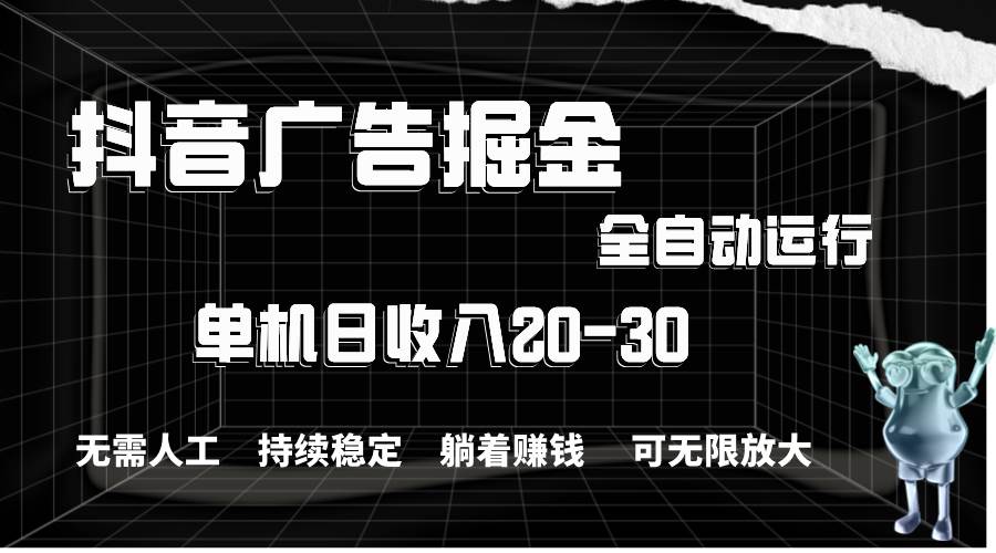 抖音广告掘金，单机产值20-30，全程自动化操作-金点子优创