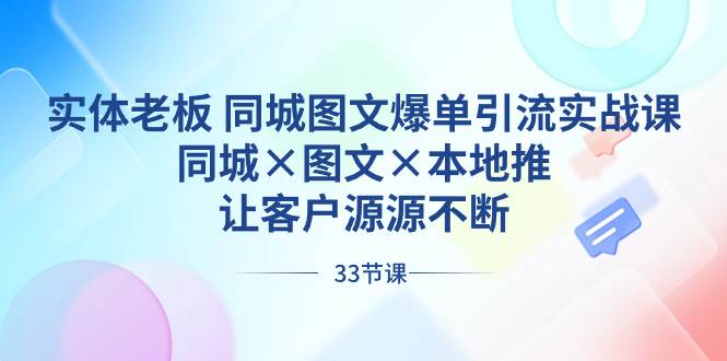 实体老板 同城图文爆单引流实战课，同城×图文×本地推，让客户源源不断-金点子优创