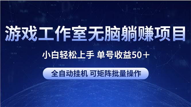 游戏工作室无脑躺赚项目 小白轻松上手 单号收益50＋ 可矩阵批量操作-金点子优创