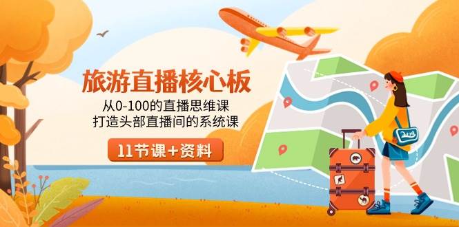 旅游-直播核心板，从0-100的直播思维课，打造头部直播间的系统课-金点子优创
