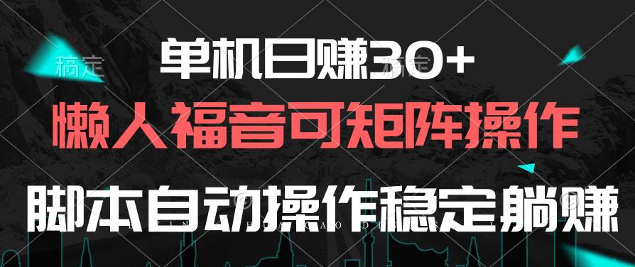 单机日赚30+，懒人福音可矩阵，脚本自动操作稳定躺赚-金点子优创