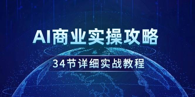 AI商业实操攻略，34节详细实战教程！-金点子优创