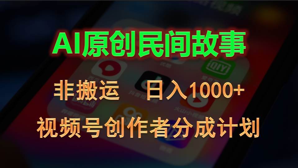 2024视频号创作者分成计划，AI原创民间故事，非搬运，日入1000+-金点子优创