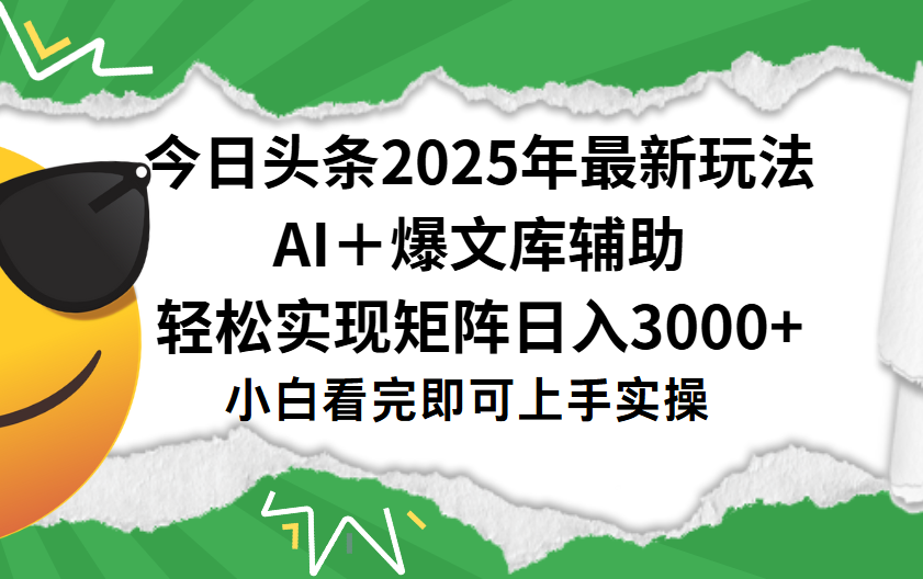 今日头条2025年最新玩法，一键生成爆款，轻松实现矩阵日入3000+-金点子优创