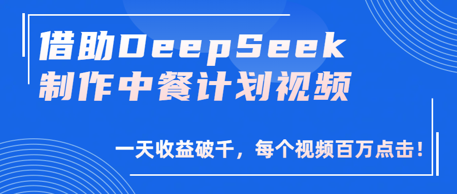 借助DeepSeek制作，中餐计划视频，一天收益破千，每个视频百万点击！-金点子优创