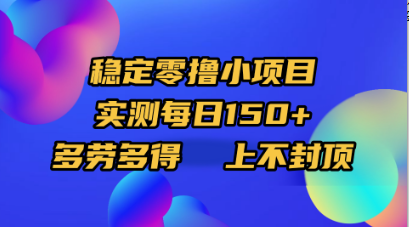 稳定零撸小项目，实测每日150+，多劳多得，上不封顶-金点子优创