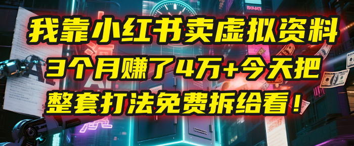 我靠“小红书卖虚拟资料”，3个月赚了4万+，今天把整套打法免费拆给你看！-金点子优创