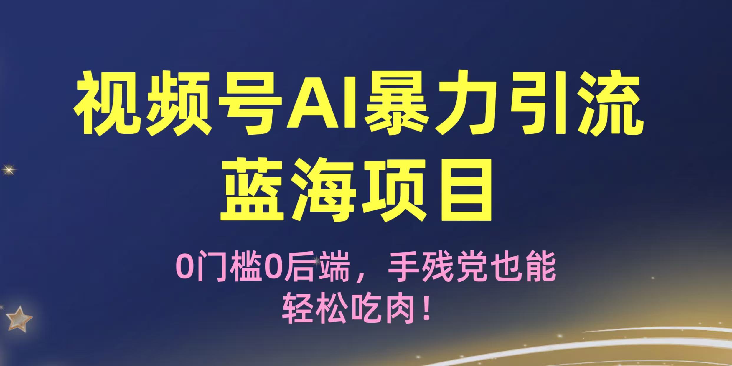 疯传！视频号AI暴力引流蓝海项目，0门槛0后端，手残党也能轻松吃肉！-金点子优创