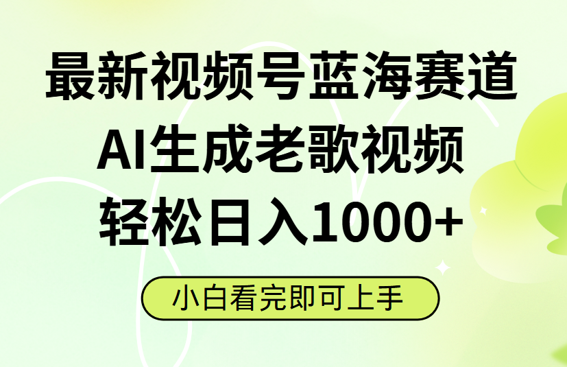 最新视频号蓝海赛道，Ai生成老歌视频，小白也可轻松日入1000➕-金点子优创