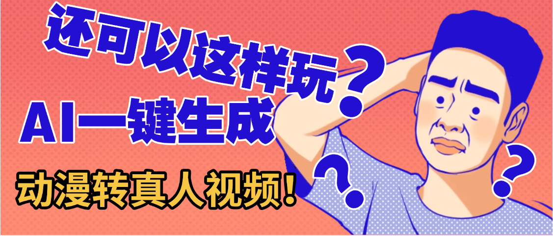 还可以这样玩？AI一键动漫转真人，一条视频点赞100w+，日入2000+，多种变现方式-金点子优创