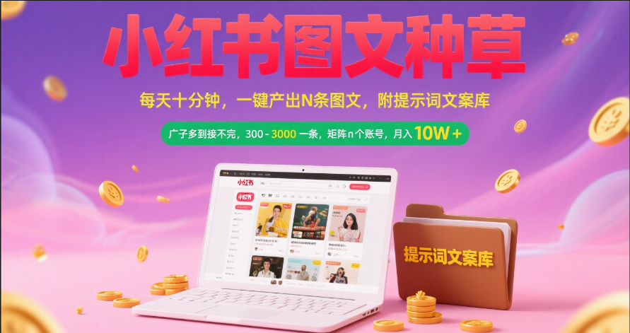 小红书图文种草   每天十分钟 一键产出N条图文 附提示词文案库广子多到接不完 300-3000一条 矩阵n个账号 月入10W+-金点子优创