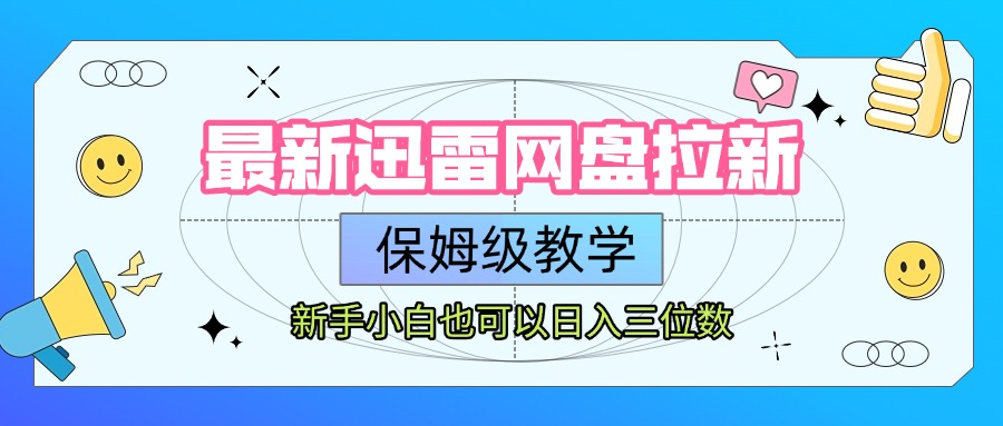 最新迅雷网盘拉新，保姆级教学，新手小白也可以日入三位数-金点子优创