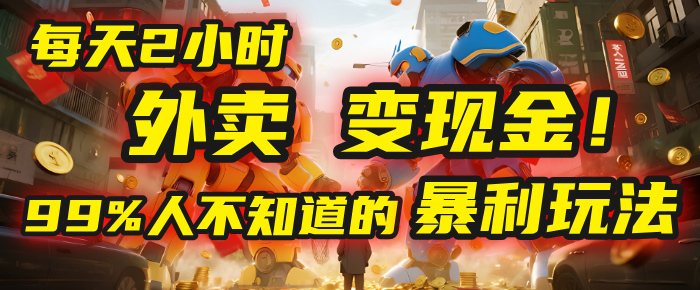 每天2小时,外卖变现金!99%人不知道的暴利玩法,0成本的“捡钱”项目-金点子优创