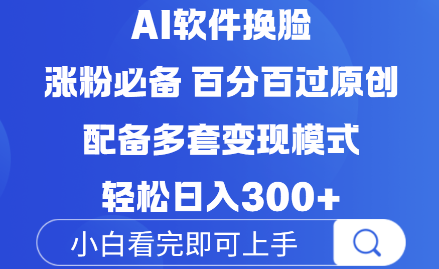 Ai软件换脸，100％过原创，配套多种变现模式，搬运涨粉必备，日入300+-金点子优创