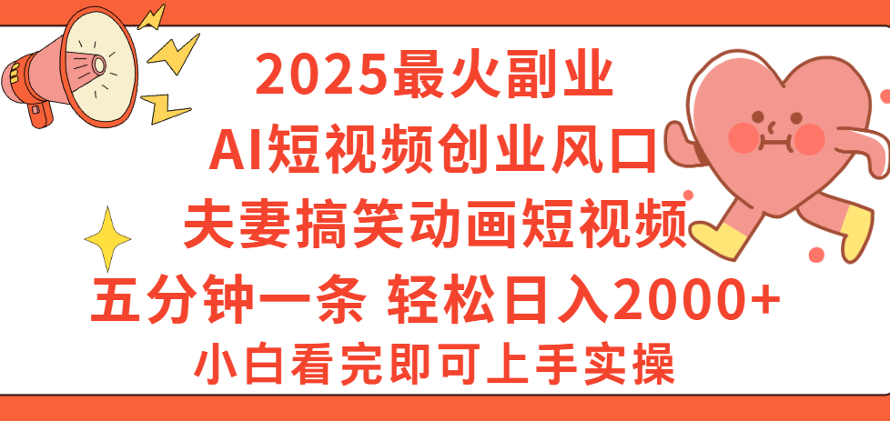 2025最火副业Ai短视频创业风口！夫妻搞笑对话动画短视频，五分钟做一条，矩阵操作，轻松日入 2000+-金点子优创