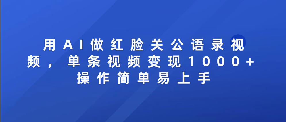 用AI做红脸关公语录视频,单条视频变现1000+ 操作简单易上手-金点子优创