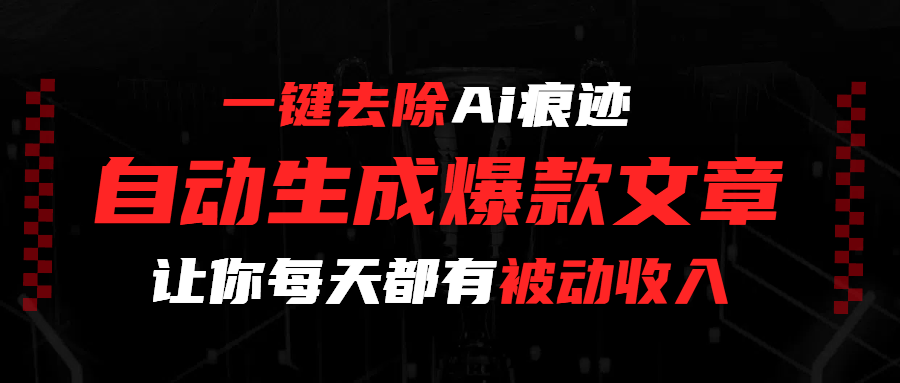 一键去除Ai痕迹，全自动生成爆款文章，让你每天都有睡后收入-金点子优创