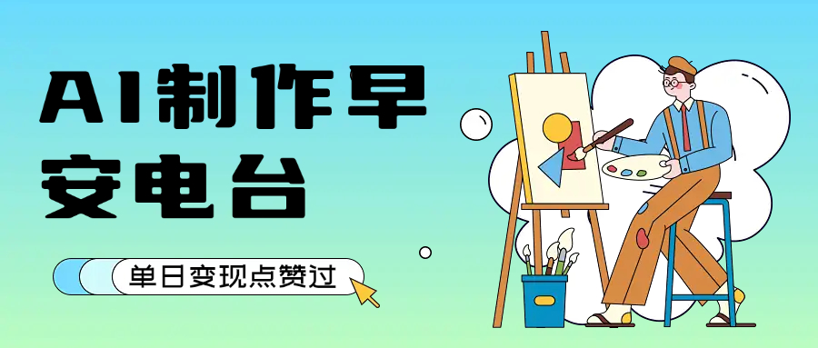 用AI制作早安电台，单日变现1000+，条条点赞过万-金点子优创