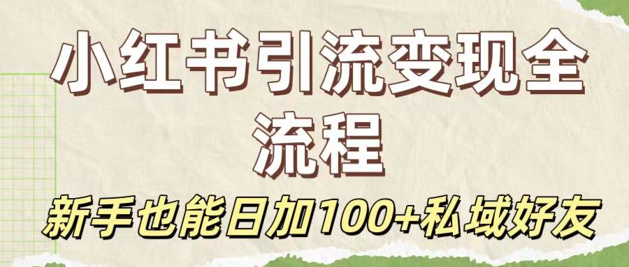 保姆级教程：小红书引流变现全流程，新手也能日加100+私域好友-金点子优创