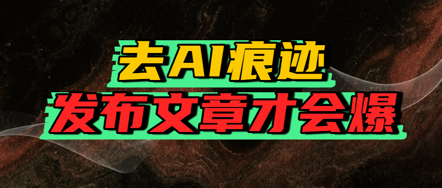 去AI痕迹，发布爆款文章，让你轻松日入好几张-金点子优创