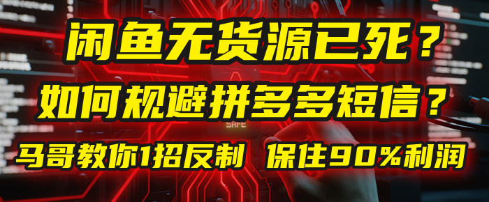 闲鱼下单如何避免客户收到拼多多短信？闲鱼无货源还能做吗？ 2025拼多多“下死手”，马哥教你1招反制，保住90%利润！-金点子优创