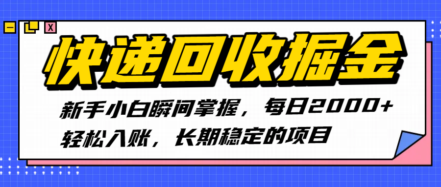 快递回收掘金，新手小白瞬间掌握，每日2000+轻松入账，长期稳定的项目-金点子优创