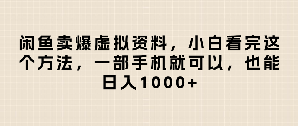 闲鱼卖爆虚拟资料，小白看完这个方法一部手机就可以，日入1000+-金点子优创