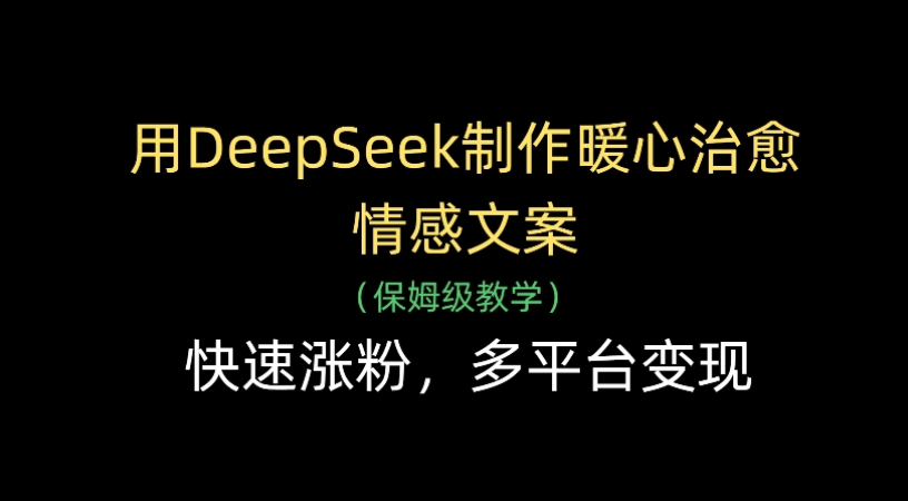 用Deepseek制作暖心治愈情感文案(保姆级教学)快速涨粉，多平台变现-金点子优创