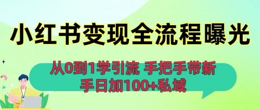 从0到1学引流：小红书变现全流程曝光，手把手带新手日加100+私域-金点子优创