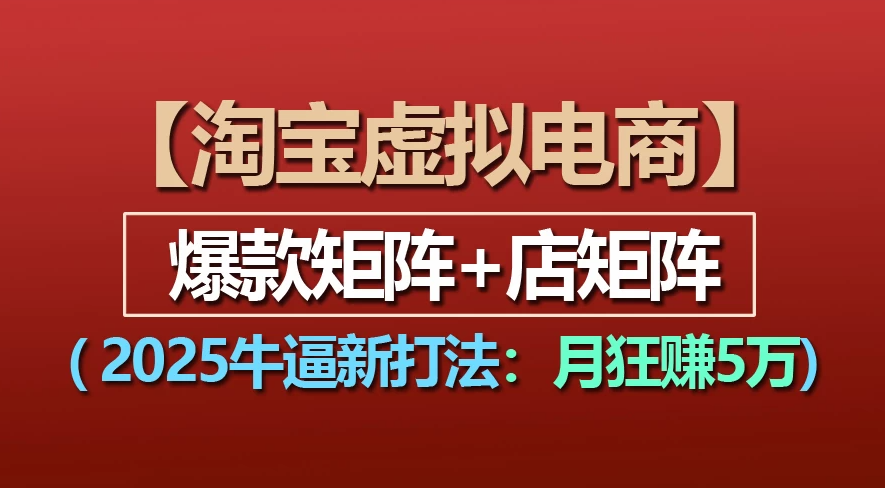 【淘宝虚拟项目】2025牛X新打法：爆款矩阵+店矩阵，月狂赚5万-金点子优创