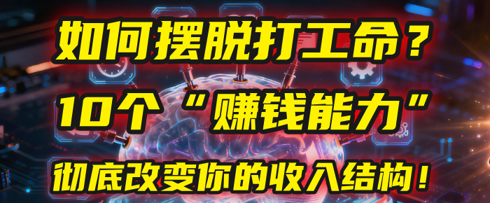 如何摆脱打工命?用10年总结10个“赚钱能力”,彻底改变你的收入结构!(2025必看)-金点子优创