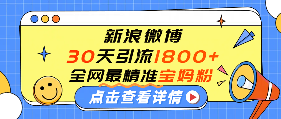 微博30天引流1800+全网最精准“宝妈”!手把手演示!-金点子优创