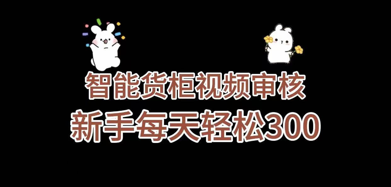 《智能货柜视频审核，几秒一单，多劳多得，新人小白一天轻松 300+，零门槛》-金点子优创