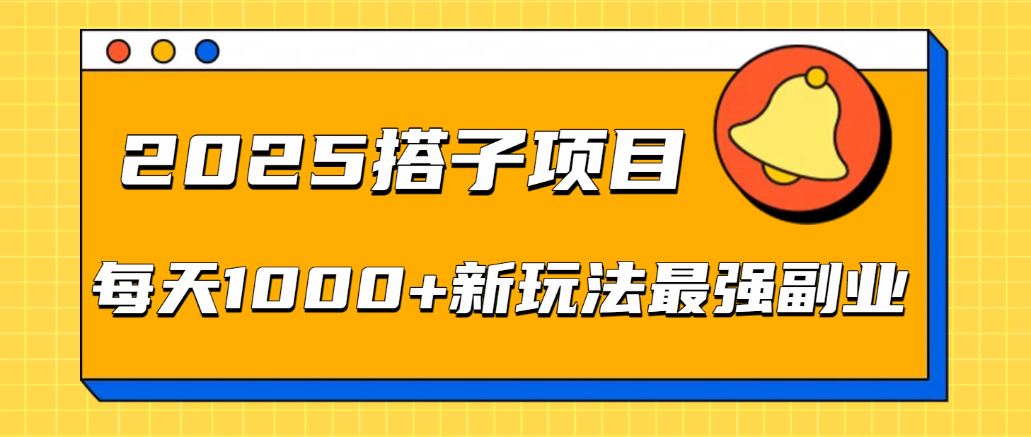 2025搭子项目每天1000+新玩法最强副业-金点子优创